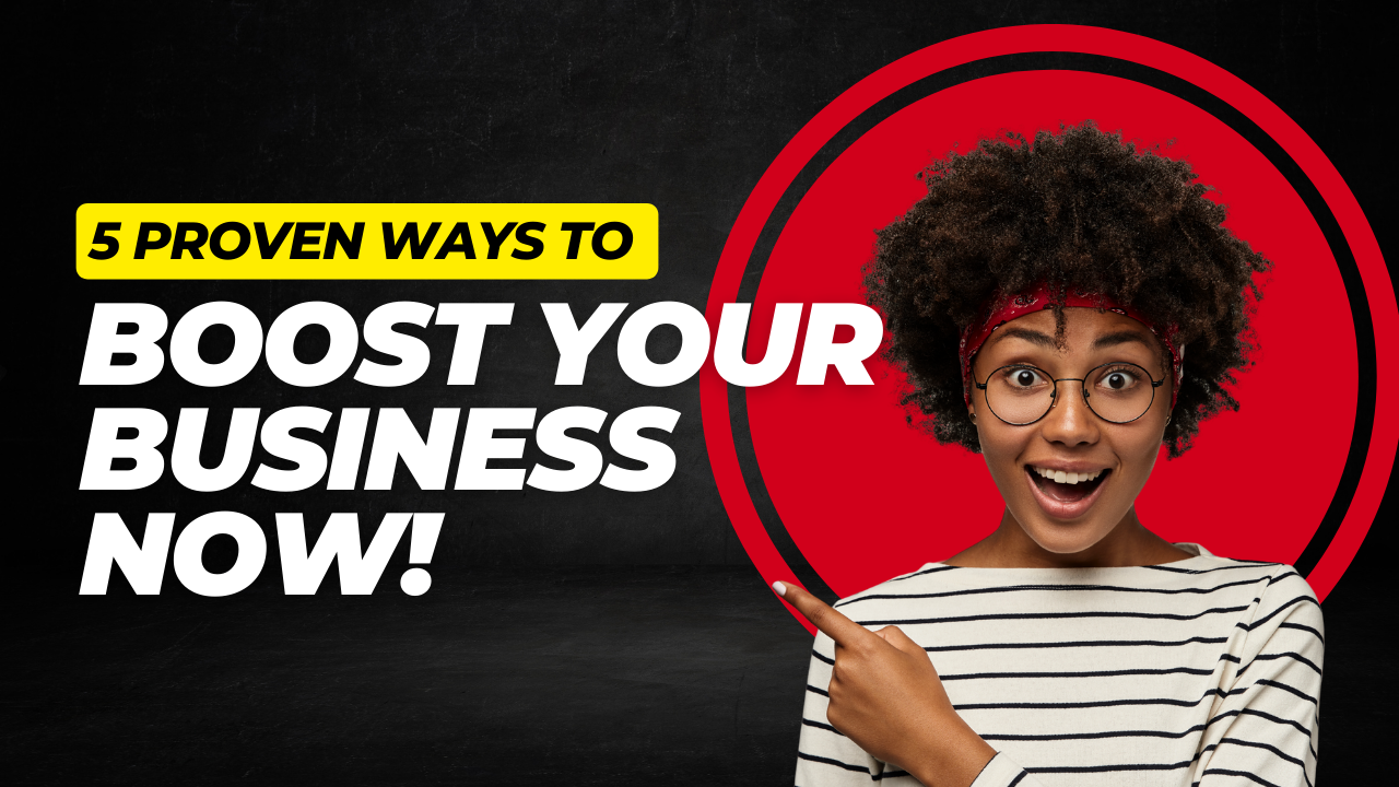 5 Proven Ways To Boost Your Business Now